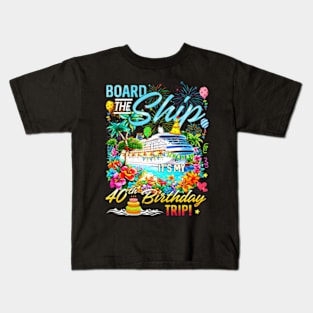 Board The Ship Its My 40Th Birthday Trip Birthday Cruise Kids T-Shirt